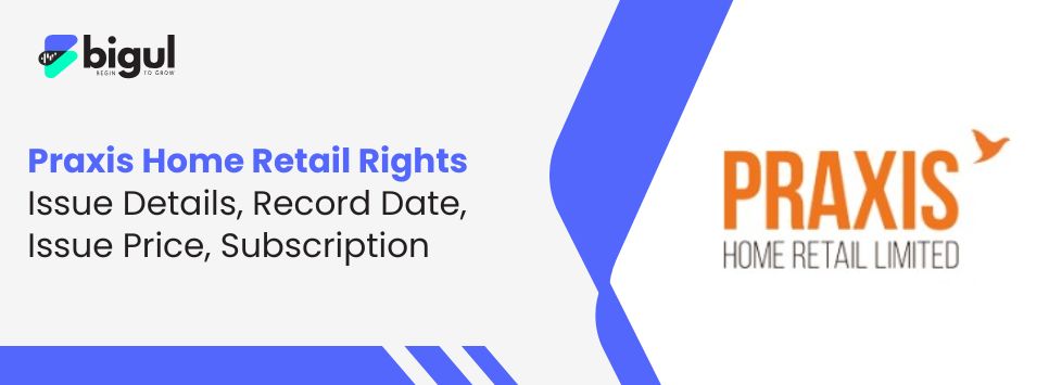 Praxis Home Retail Rights Issue - Bigul